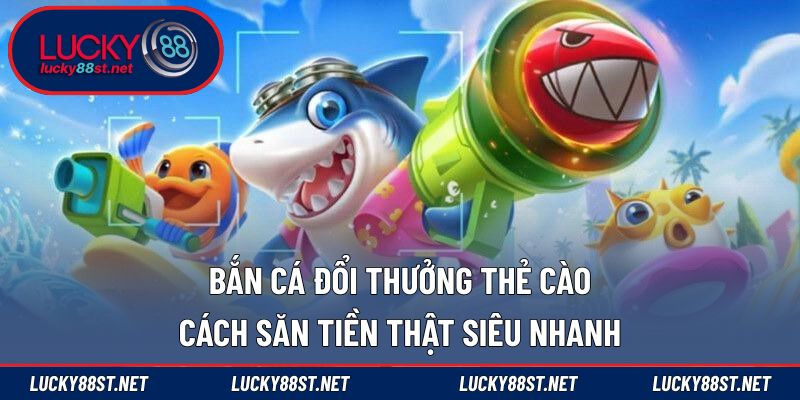 Bắn cá đổi thưởng thẻ cào