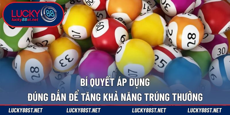 Bí quyết áp dụng đúng đắn để tăng khả năng trúng thưởng