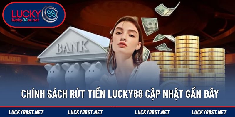 Chính sách rút tiền LUCKY88 cập nhật gần đây
