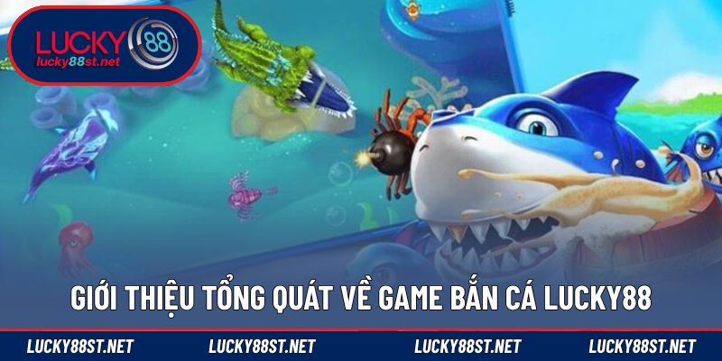 Giới thiệu tổng quát về game bắn cá LUCKY88