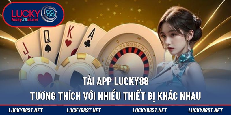 Tải app LUCKY88 tương thích với nhiều thiết bị khác nhau