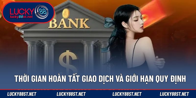 Thời gian hoàn tất giao dịch và giới hạn quy định
