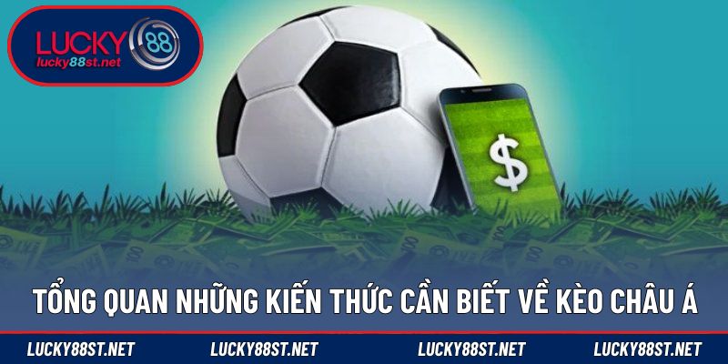 Tổng quan những kiến thức cần biết về kèo châu Á