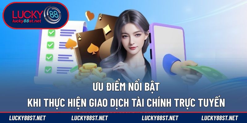 Ưu điểm nổi bật khi thực hiện giao dịch tài chính trực tuyến